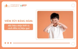 Viêm tủy răng hàm dấu hiệu nhận biết và cách điều trị hiệu quả