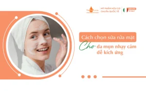 Cách chọn sữa rửa mặt cho da mụn nhạy cảm dễ kích ứng