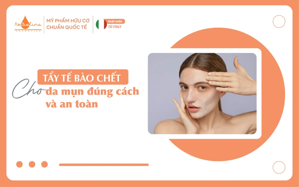 Tẩy tế bào chết cho da mụn đúng cách và an toàn